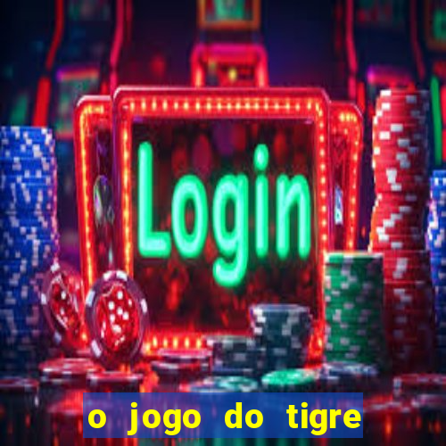 o jogo do tigre da dinheiro